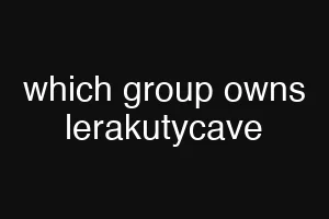 which group owns lerakutycave